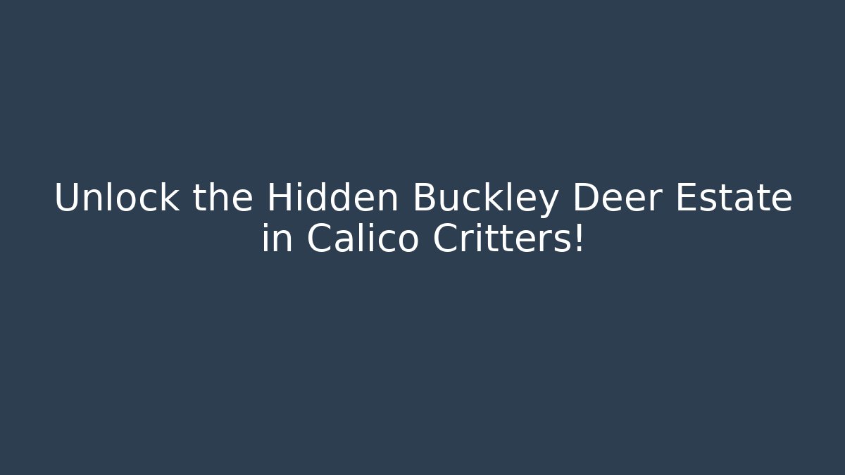 Unlock the Hidden Buckley Deer Estate in Calico Critters! - The Family Holidays