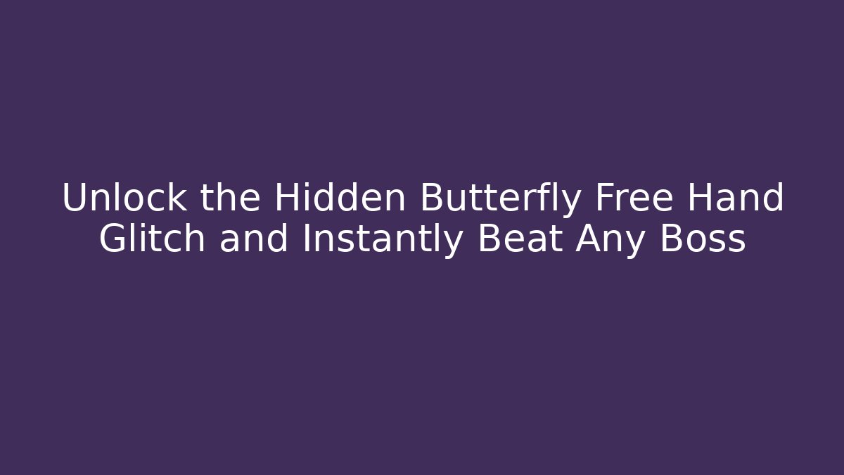 Unlock the Hidden Butterfly Free Hand Glitch and Instantly Beat Any Boss