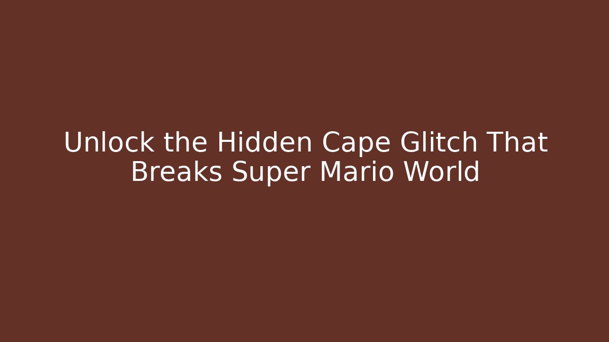 Unlock the Hidden Cape Glitch That Breaks Super Mario World