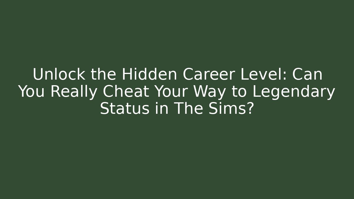Unlock the Hidden Career Level: Can You Really Cheat Your Way to Legendary Status in The Sims?