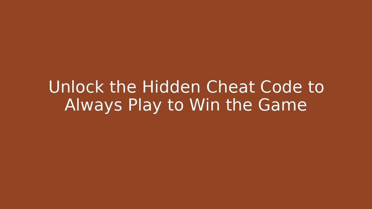 Unlock the Hidden Cheat Code to Always Play to Win the Game