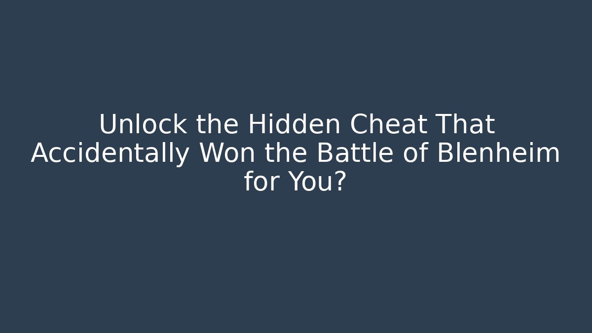 Unlock the Hidden Cheat That Accidentally Won the Battle of Blenheim for You?