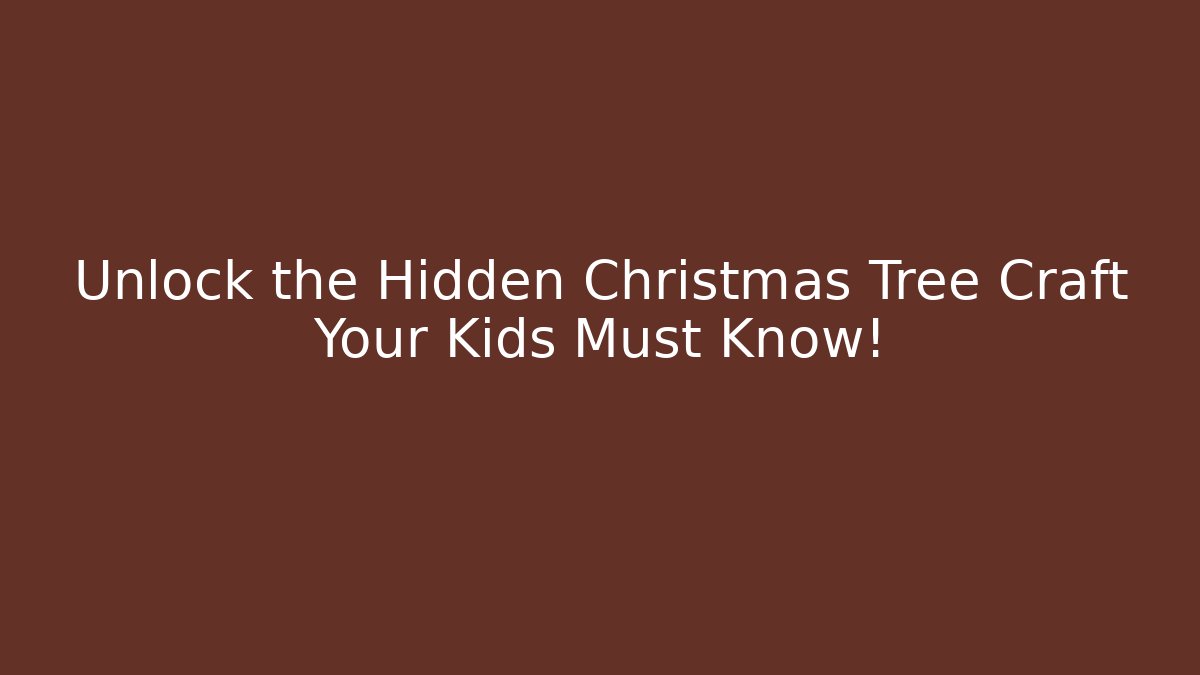 Unlock the Hidden Christmas Tree Craft Your Kids Must Know!
