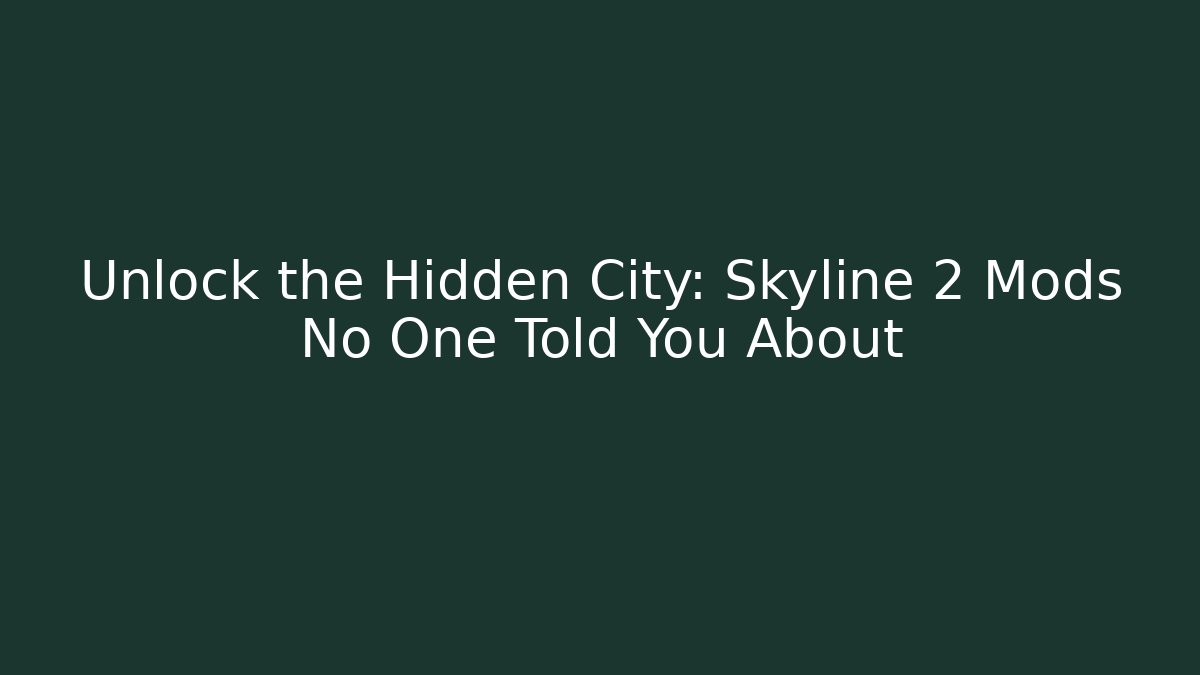 Unlock the Hidden City: Skyline 2 Mods No One Told You About