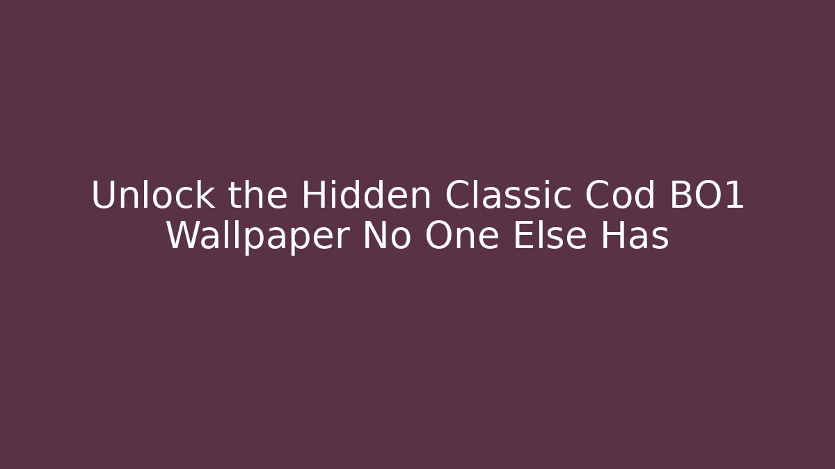 Unlock the Hidden Classic Cod BO1 Wallpaper No One Else Has