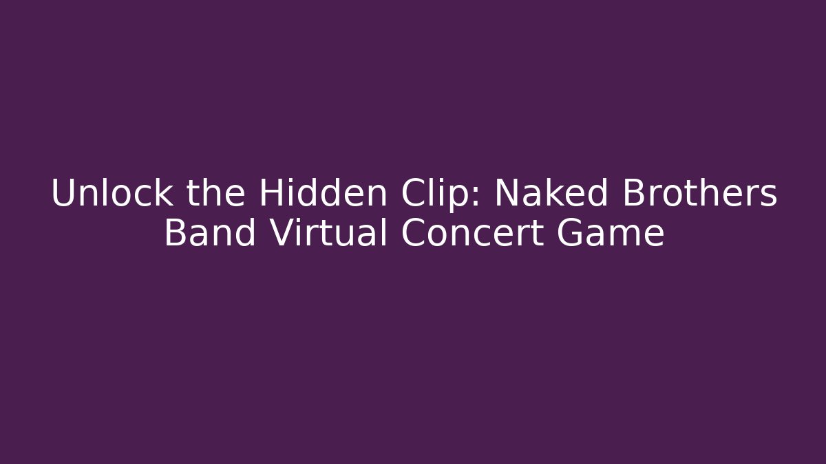 Unlock the Hidden Clip: Naked Brothers Band Virtual Concert Game