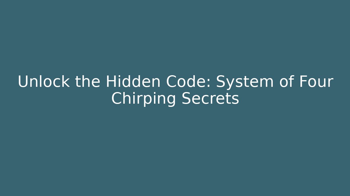 Unlock the Hidden Code: System of Four Chirping Secrets