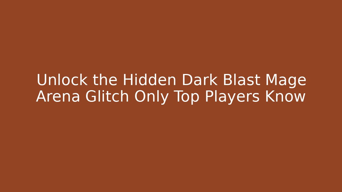 Unlock the Hidden Dark Blast Mage Arena Glitch Only Top Players Know