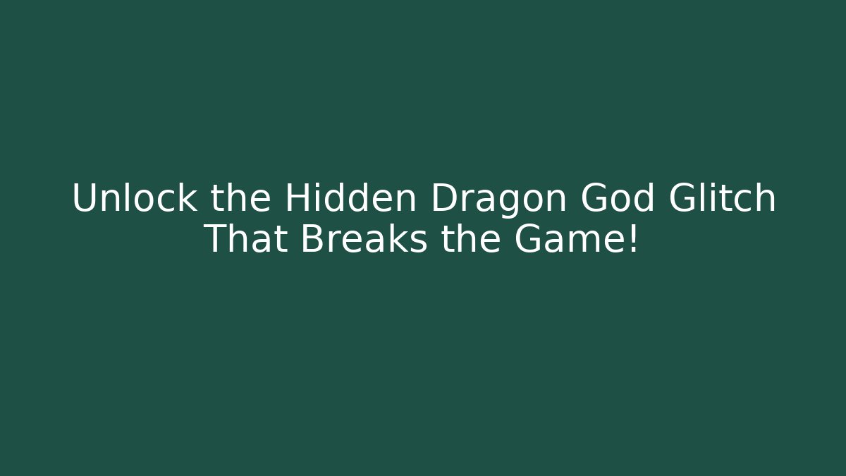 Unlock the Hidden Dragon God Glitch That Breaks the Game!
