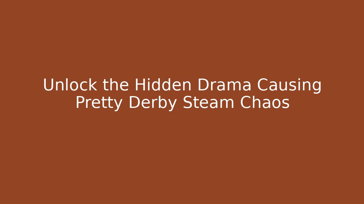 Unlock the Hidden Drama Causing Pretty Derby Steam Chaos - The Family Holidays