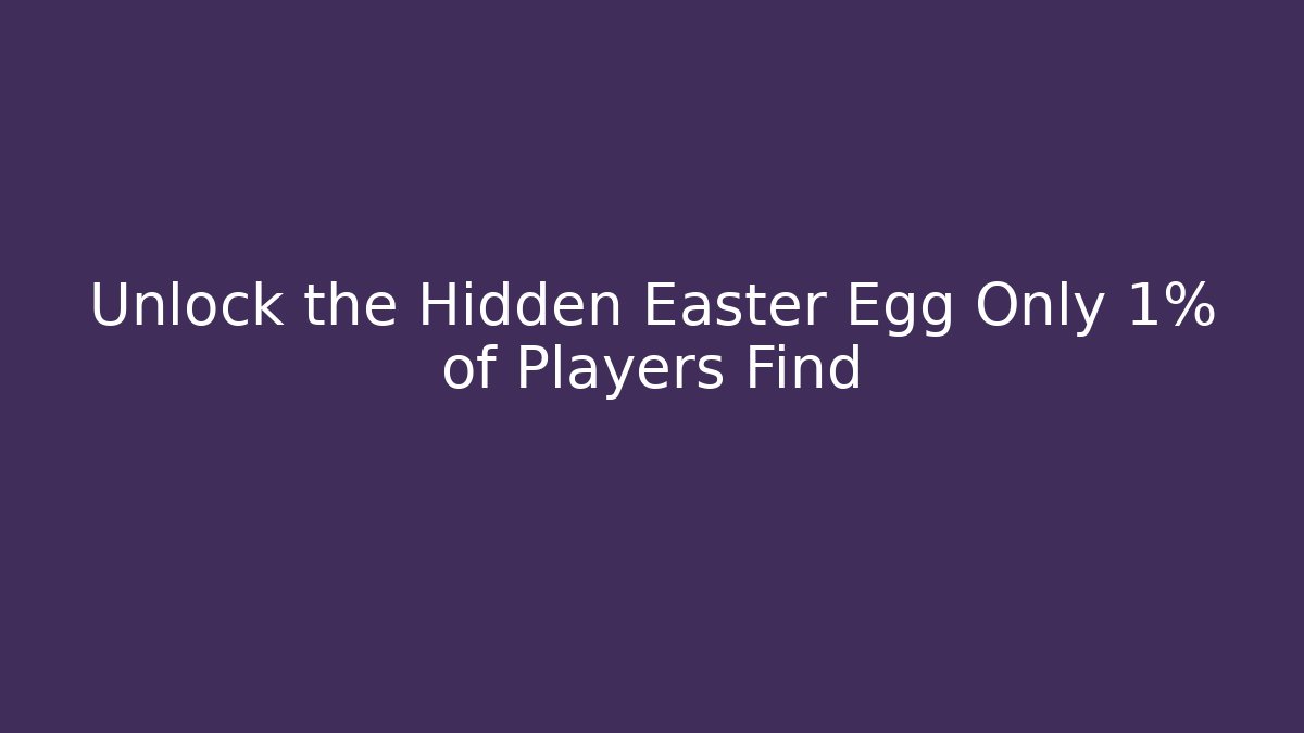Unlock the Hidden Easter Egg Only 1% of Players Find
