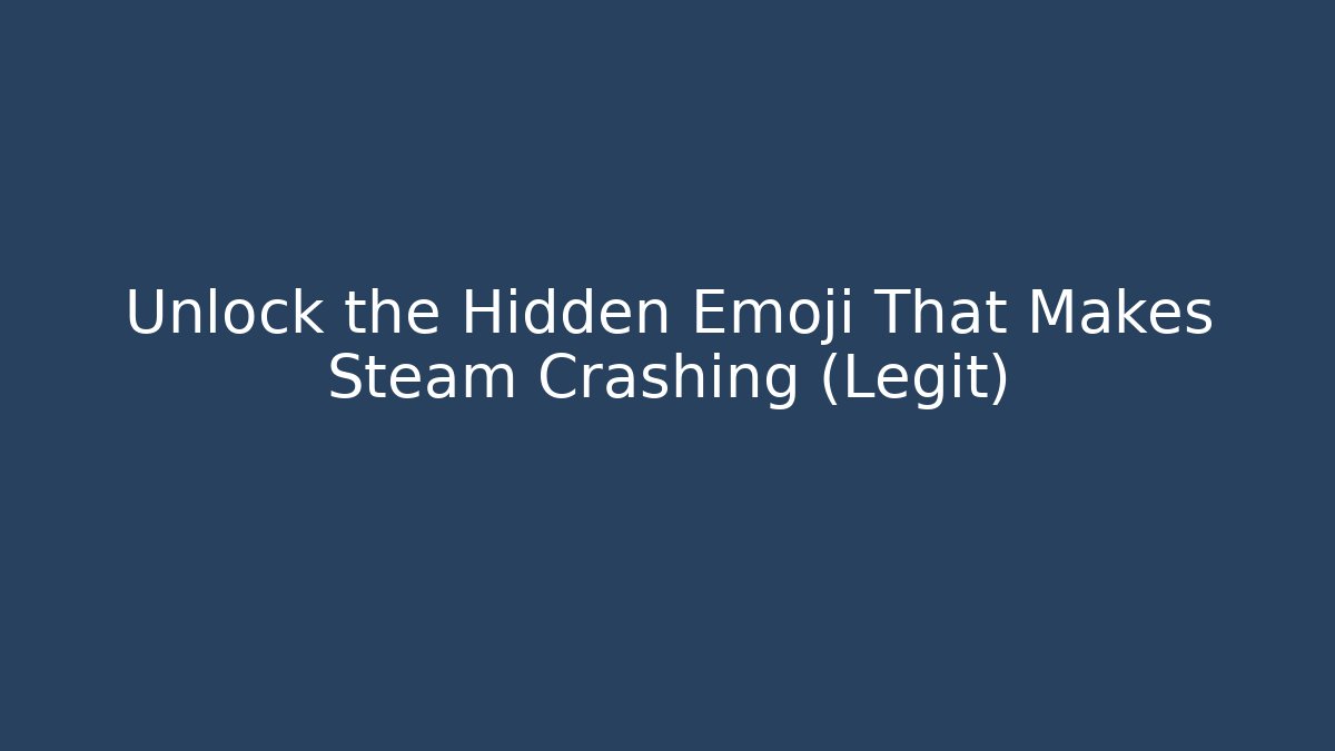 Unlock the Hidden Emoji That Makes Steam Crashing (Legit) - The Family Holidays