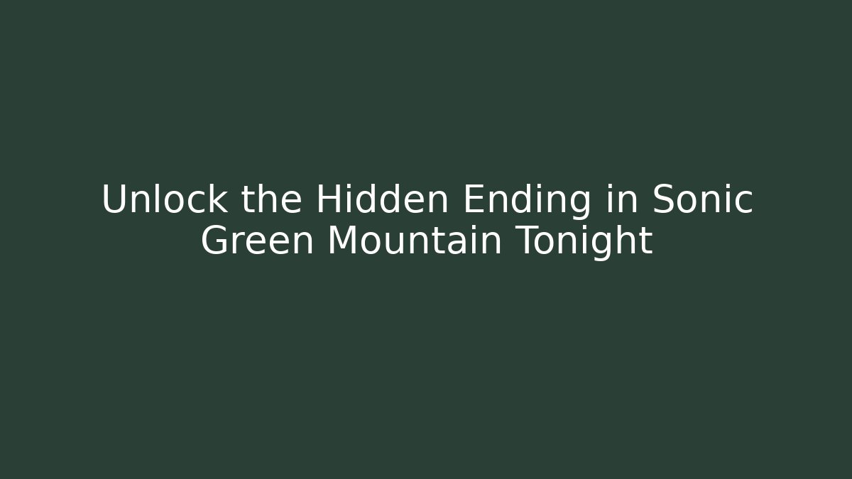 Unlock the Hidden Ending in Sonic Green Mountain Tonight