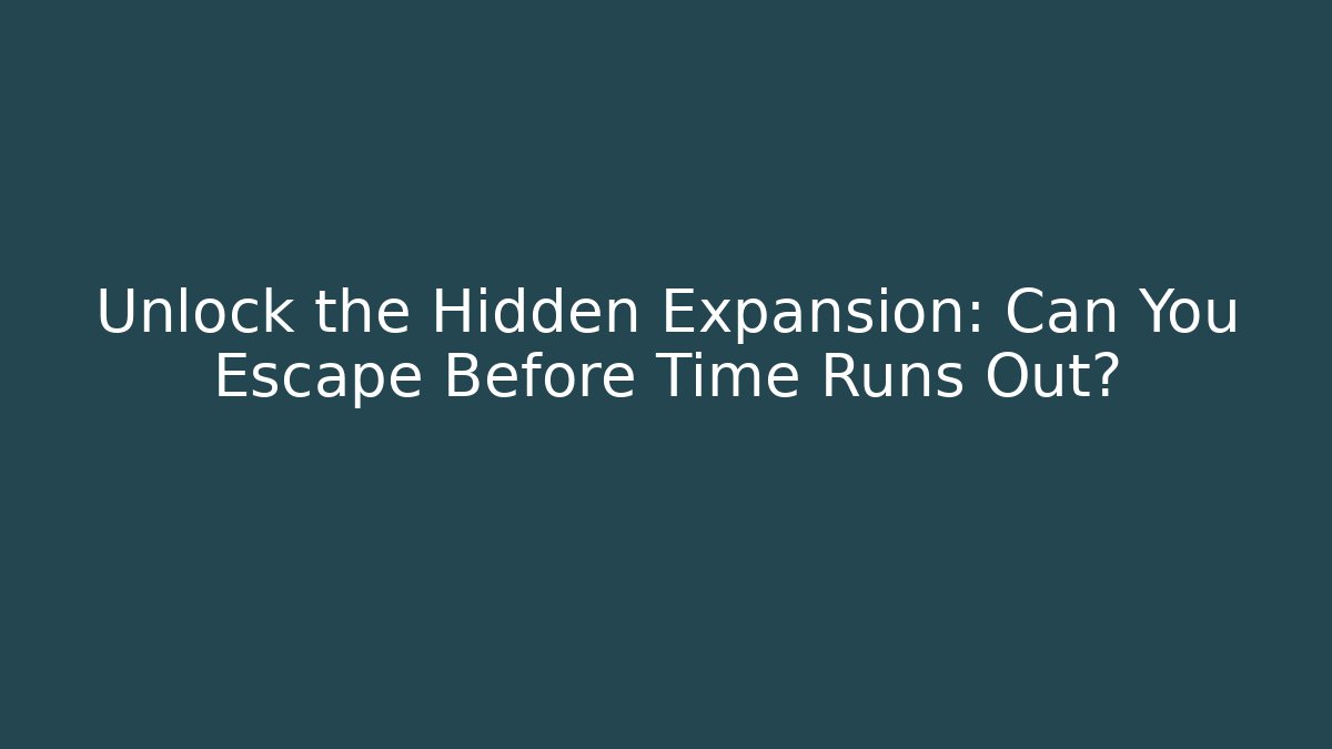 Unlock the Hidden Expansion: Can You Escape Before Time Runs Out?