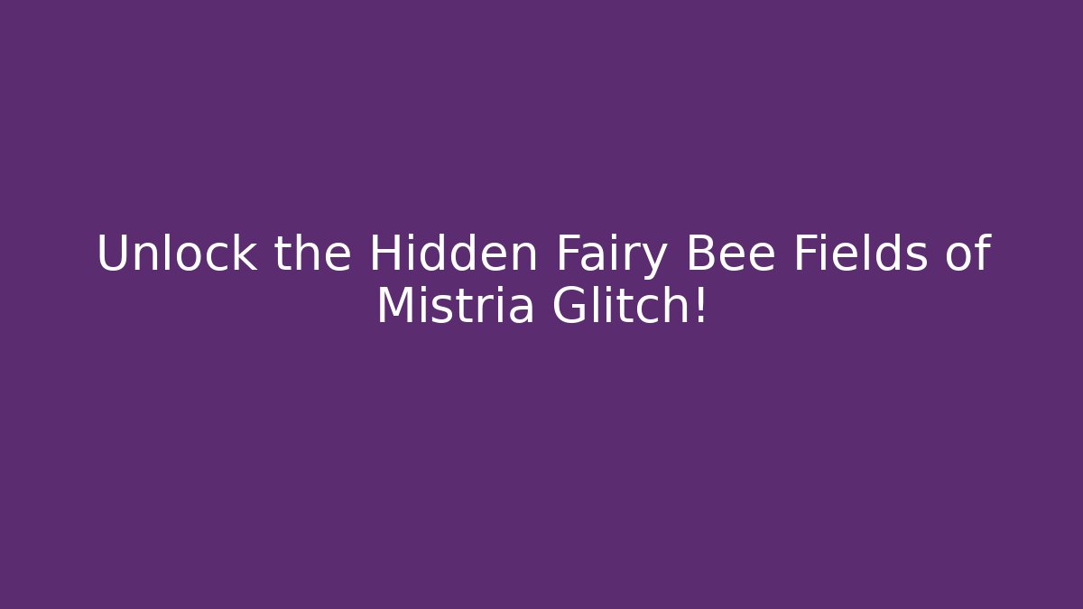 Unlock the Hidden Fairy Bee Fields of Mistria Glitch! - The Family Holidays