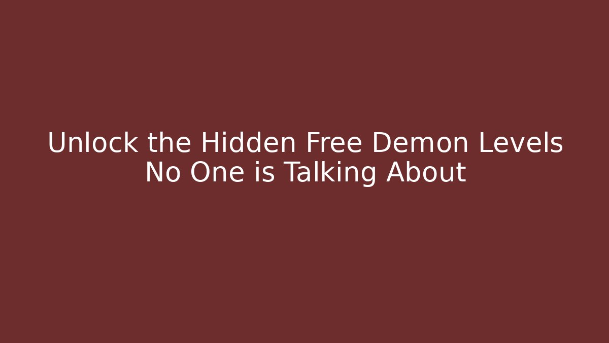 Unlock the Hidden Free Demon Levels No One is Talking About