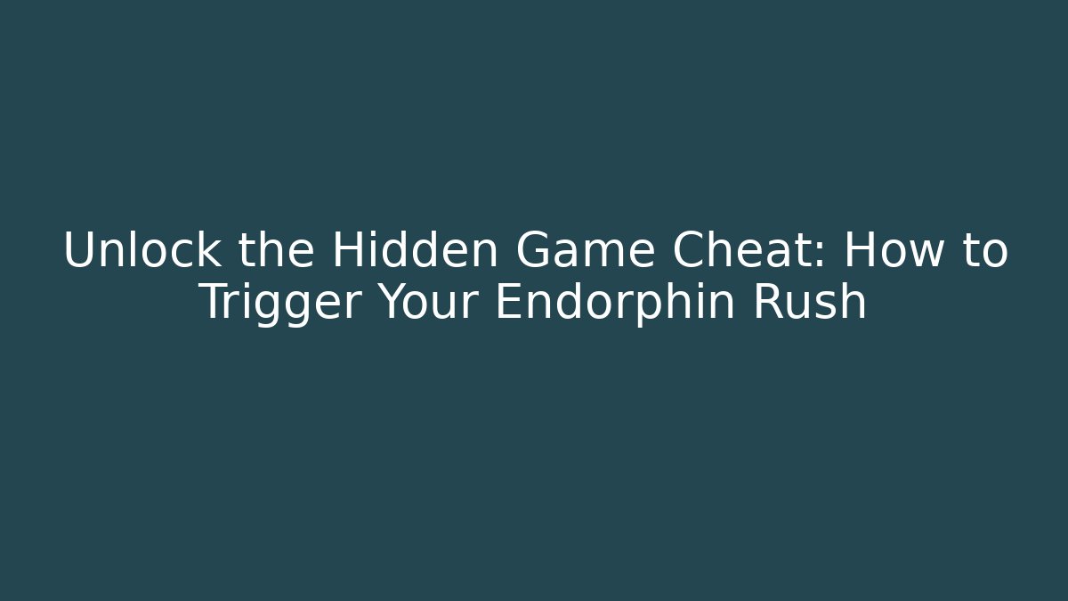 Unlock the Hidden Game Cheat: How to Trigger Your Endorphin Rush