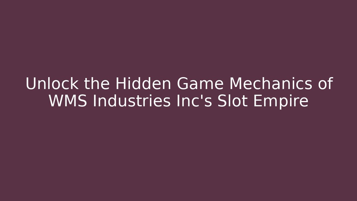 Unlock the Hidden Game Mechanics of WMS Industries Inc's Slot Empire