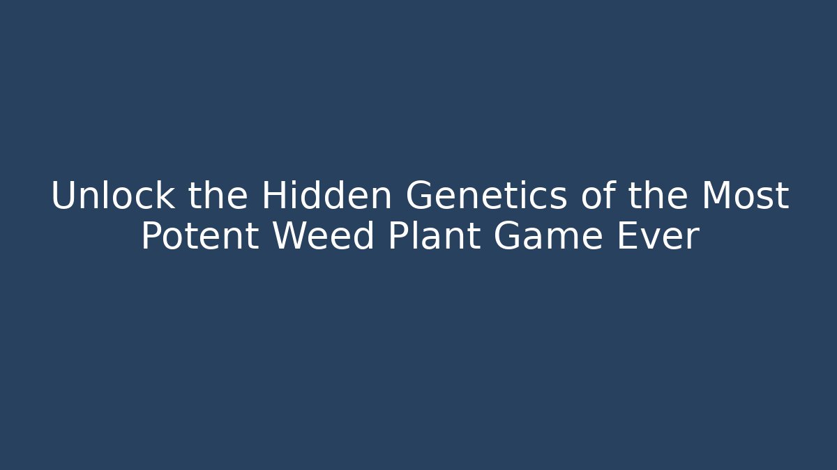 Unlock the Hidden Genetics of the Most Potent Weed Plant Game Ever