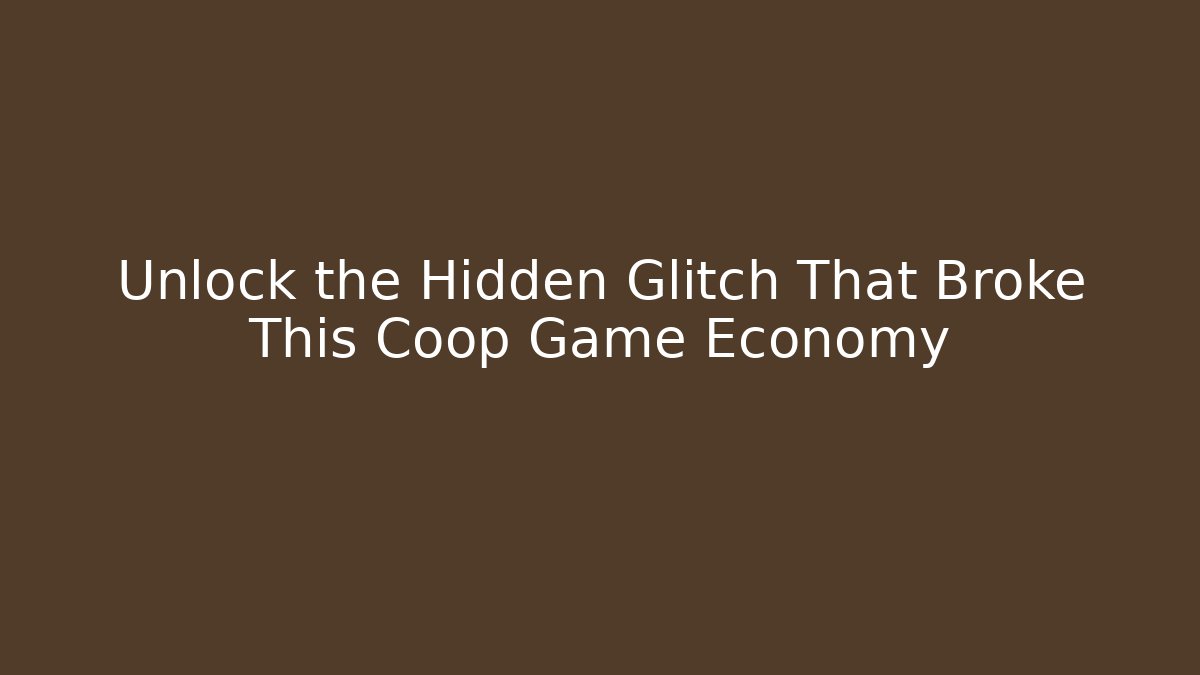 Unlock the Hidden Glitch That Broke This Coop Game Economy