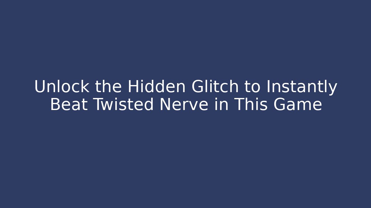 Unlock the Hidden Glitch to Instantly Beat Twisted Nerve in This Game