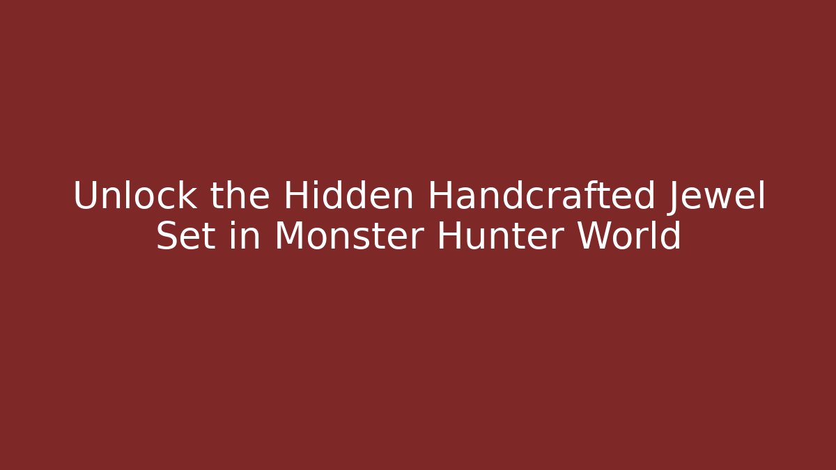 Unlock the Hidden Handcrafted Jewel Set in Monster Hunter World