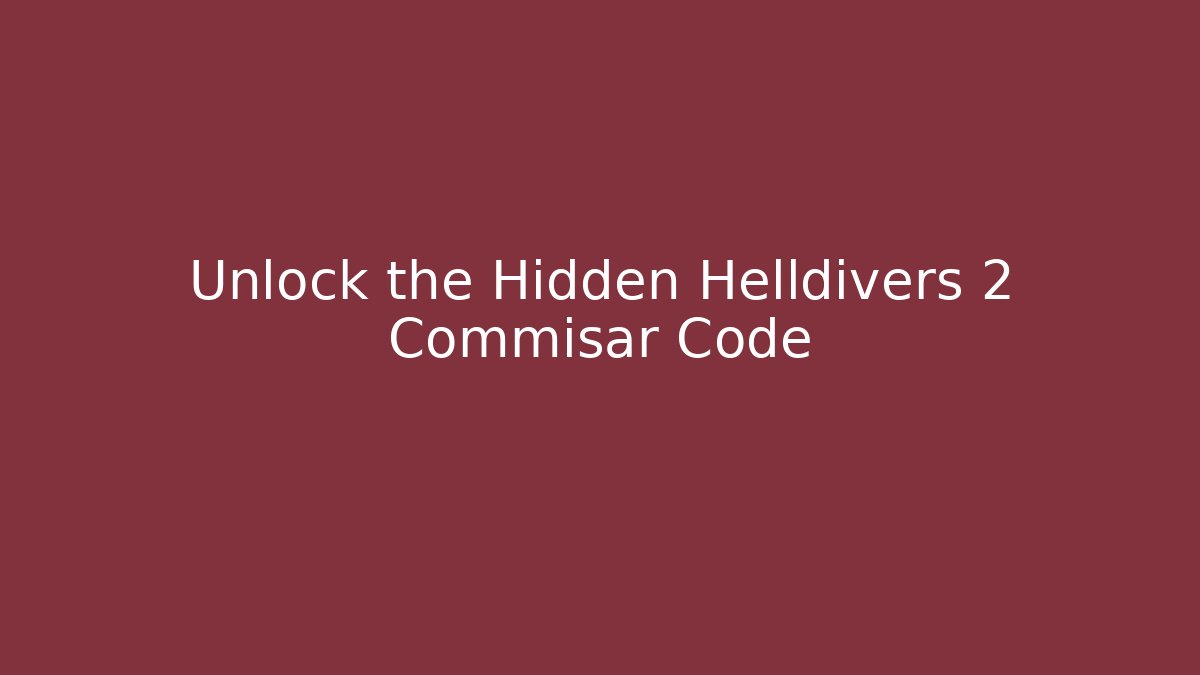 Unlock the Hidden Helldivers 2 Commisar Code