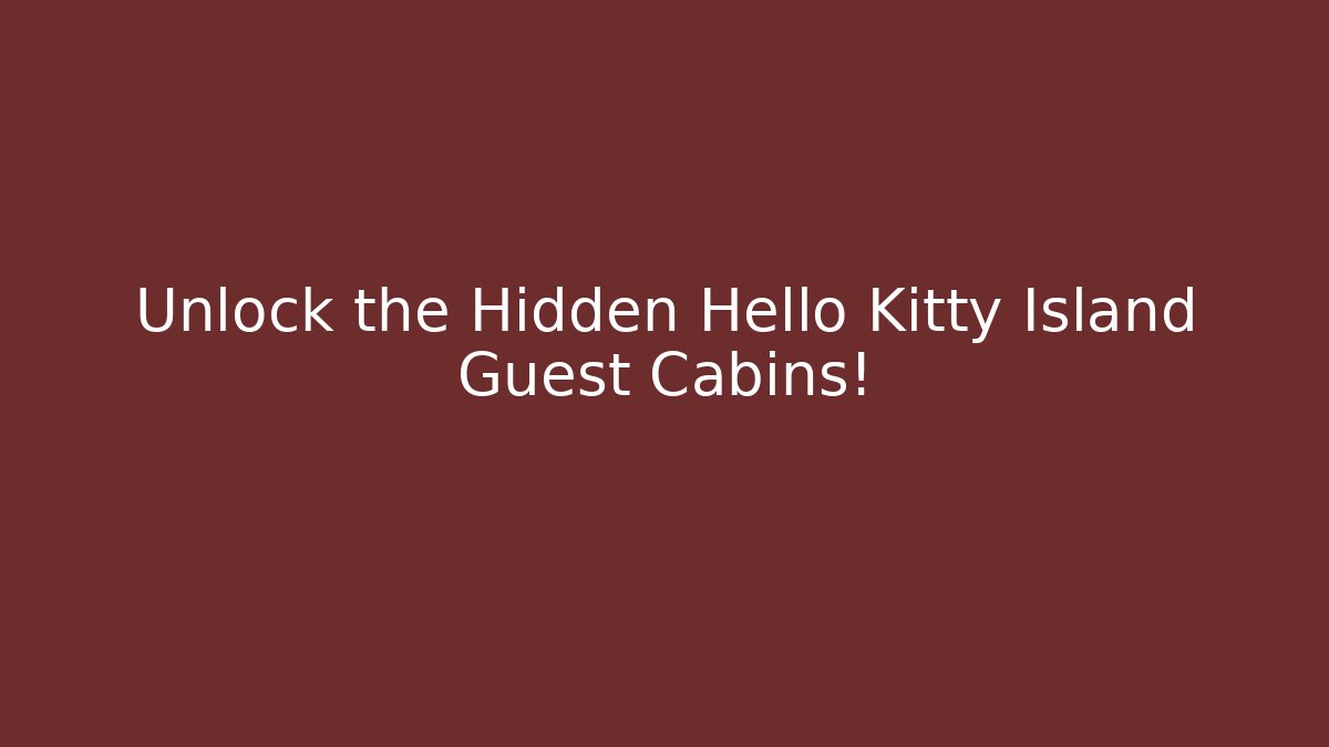 Unlock the Hidden Hello Kitty Island Guest Cabins!