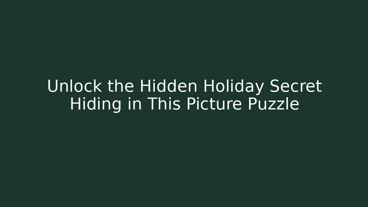 Unlock the Hidden Holiday Secret Hiding in This Picture Puzzle