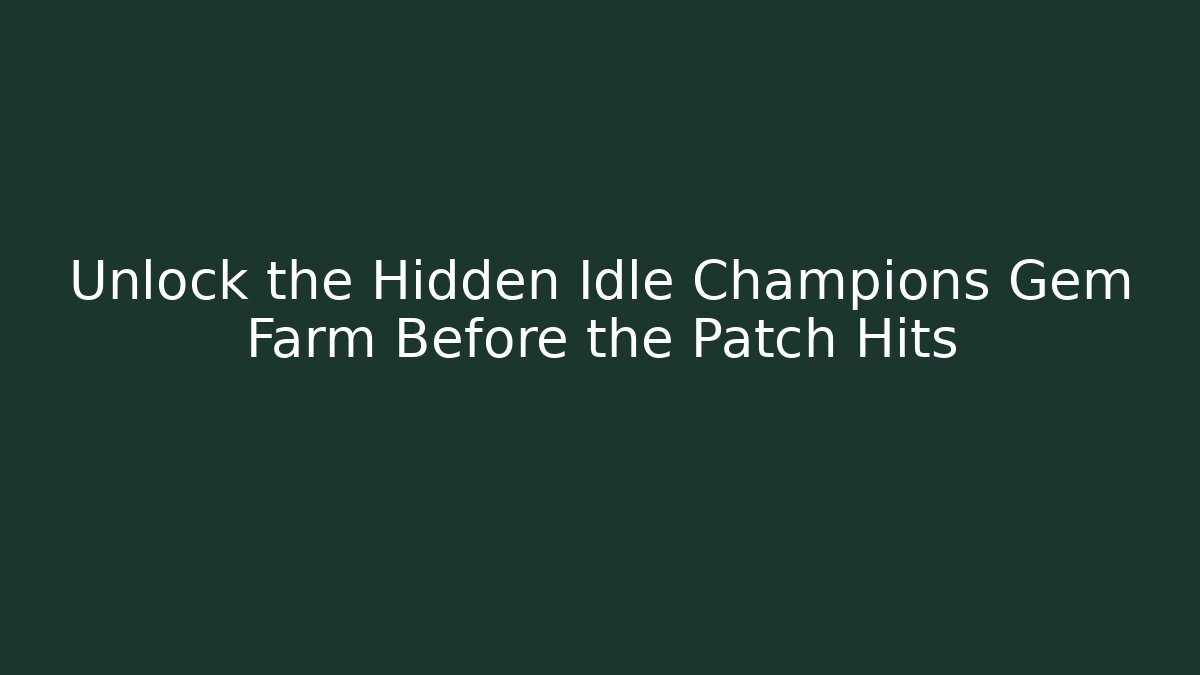 Unlock the Hidden Idle Champions Gem Farm Before the Patch Hits
