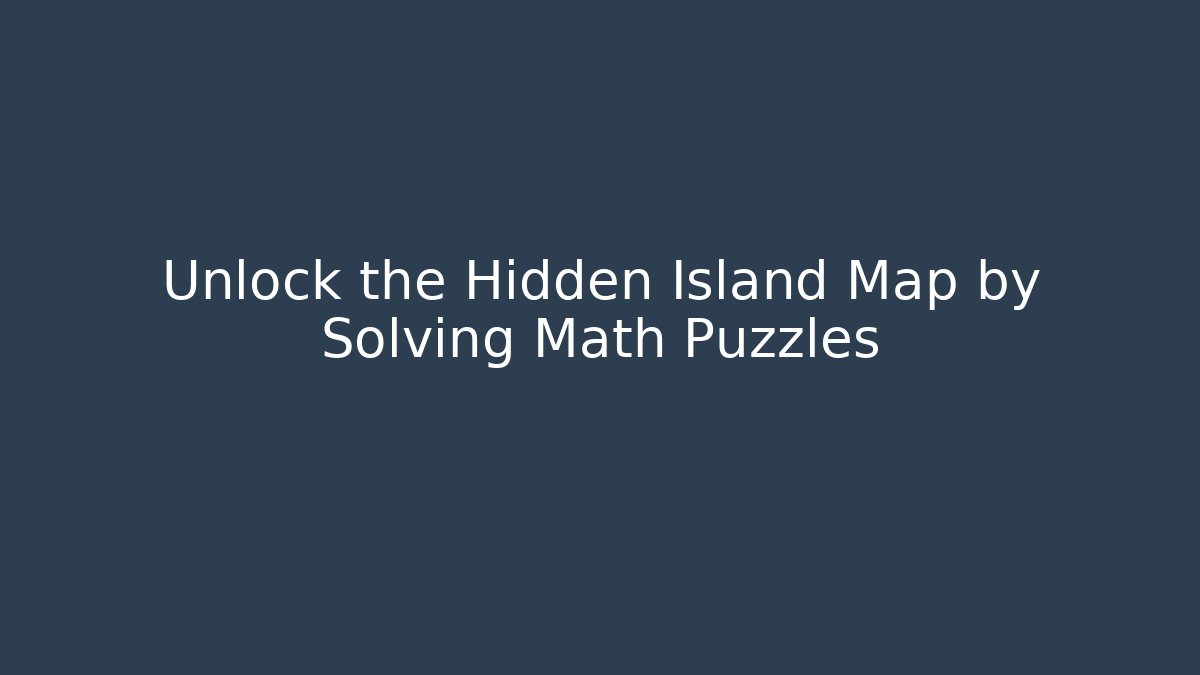 Unlock the Hidden Island Map by Solving Math Puzzles