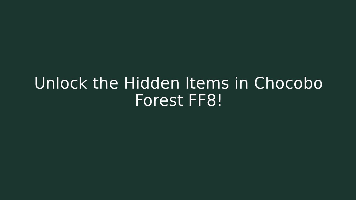 Unlock the Hidden Items in Chocobo Forest FF8!