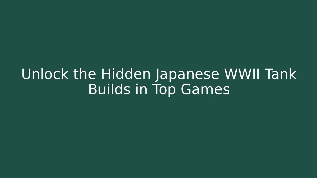 Unlock the Hidden Japanese WWII Tank Builds in Top Games
