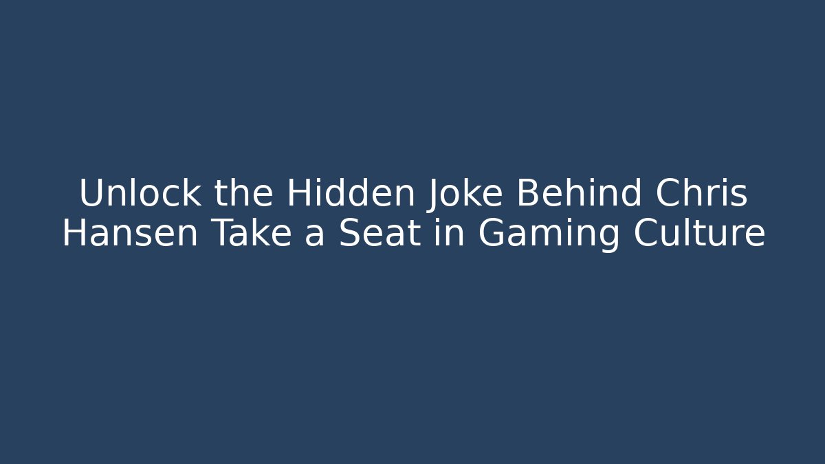 Unlock the Hidden Joke Behind Chris Hansen Take a Seat in Gaming Culture