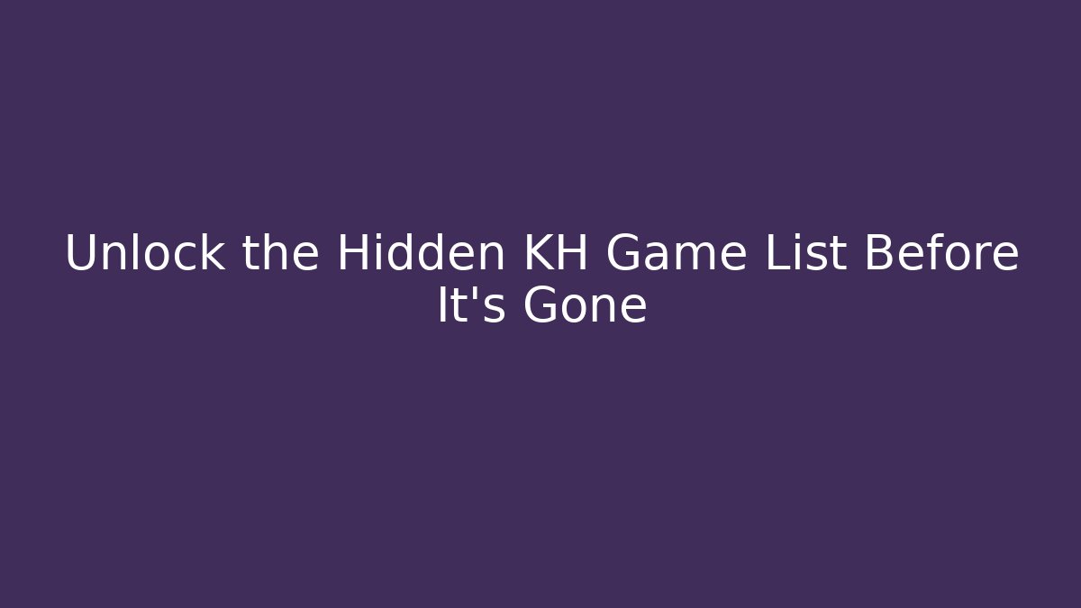 Unlock the Hidden KH Game List Before It's Gone