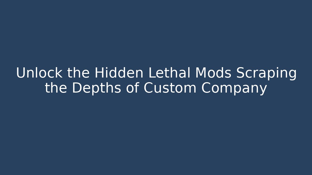 Unlock the Hidden Lethal Mods Scraping the Depths of Custom Company