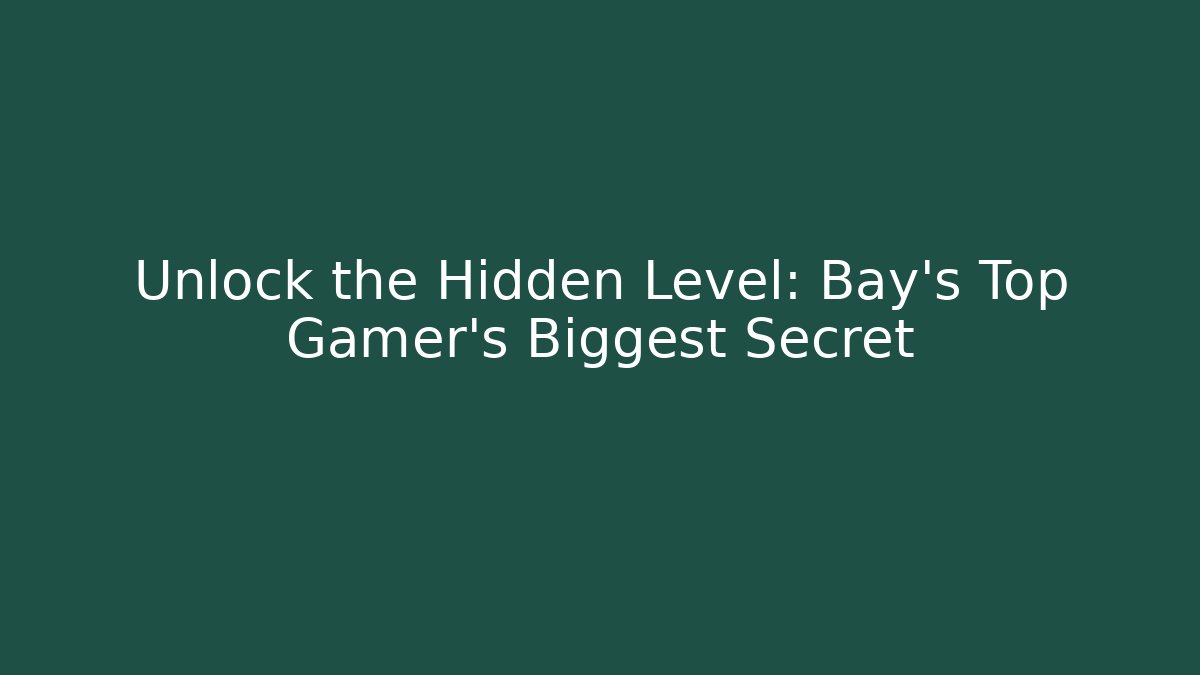 Unlock the Hidden Level: Bay's Top Gamer's Biggest Secret
