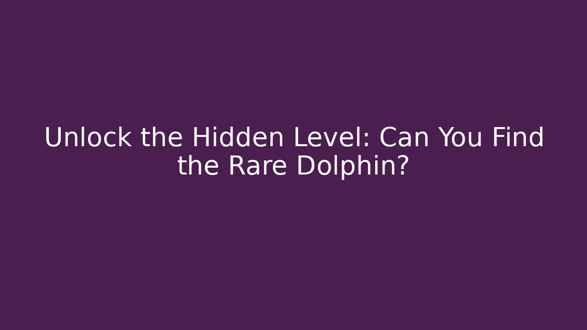 Unlock the Hidden Level: Can You Find the Rare Dolphin?