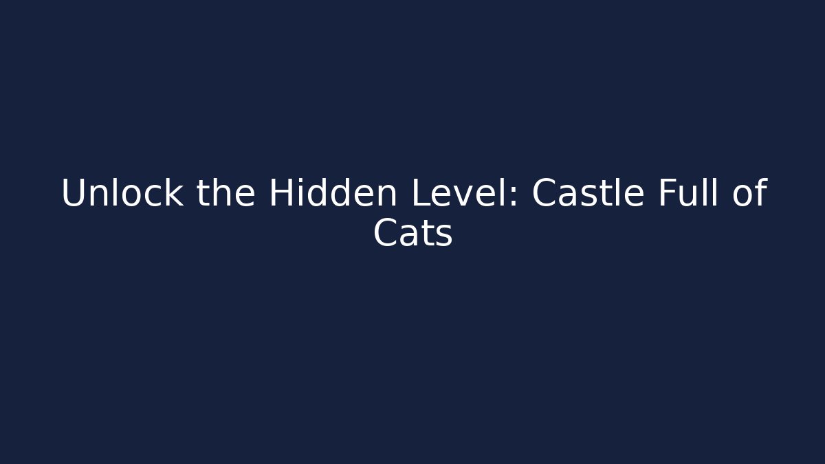 Unlock the Hidden Level: Castle Full of Cats