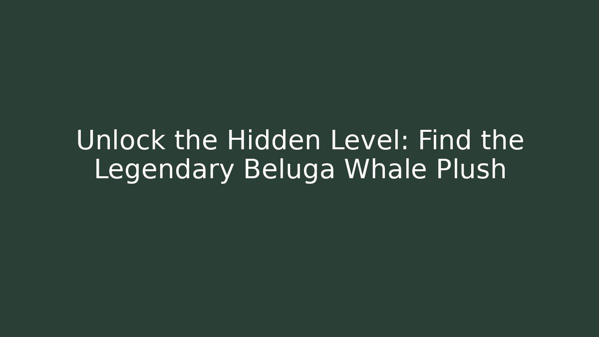 Unlock the Hidden Level: Find the Legendary Beluga Whale Plush