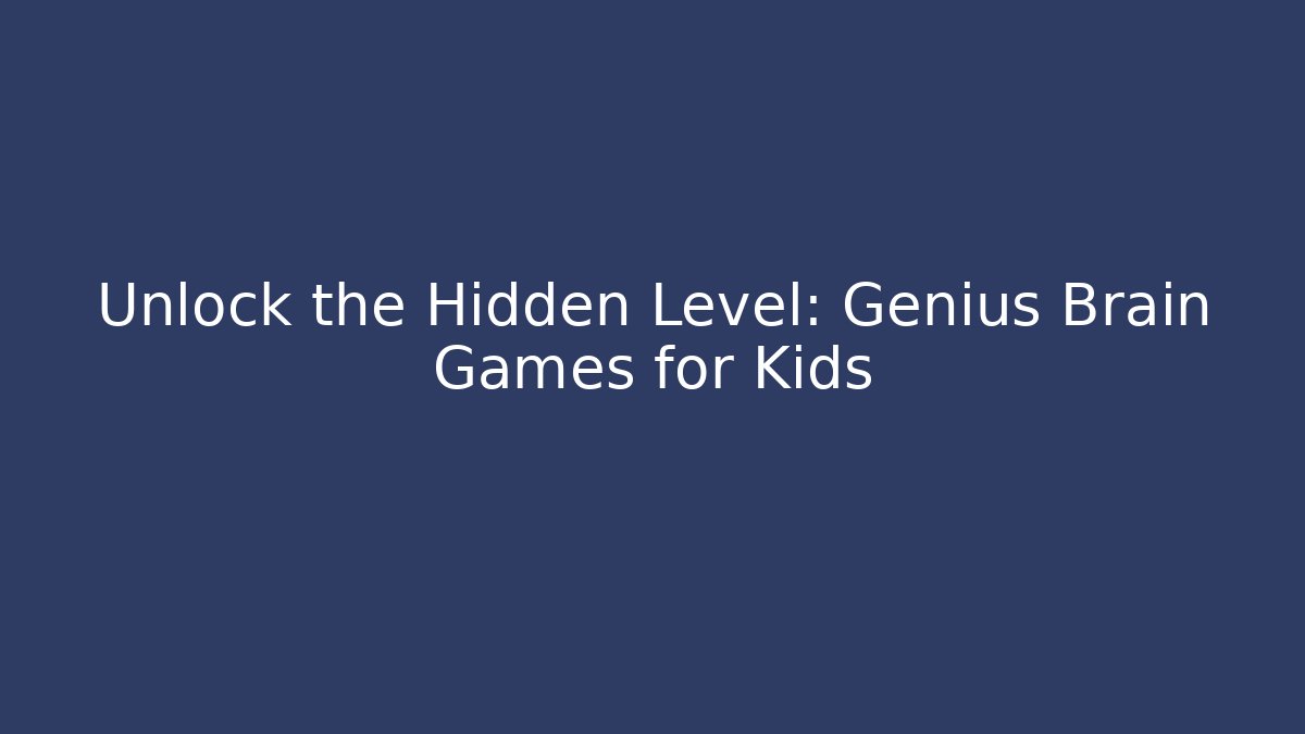 Unlock the Hidden Level: Genius Brain Games for Kids