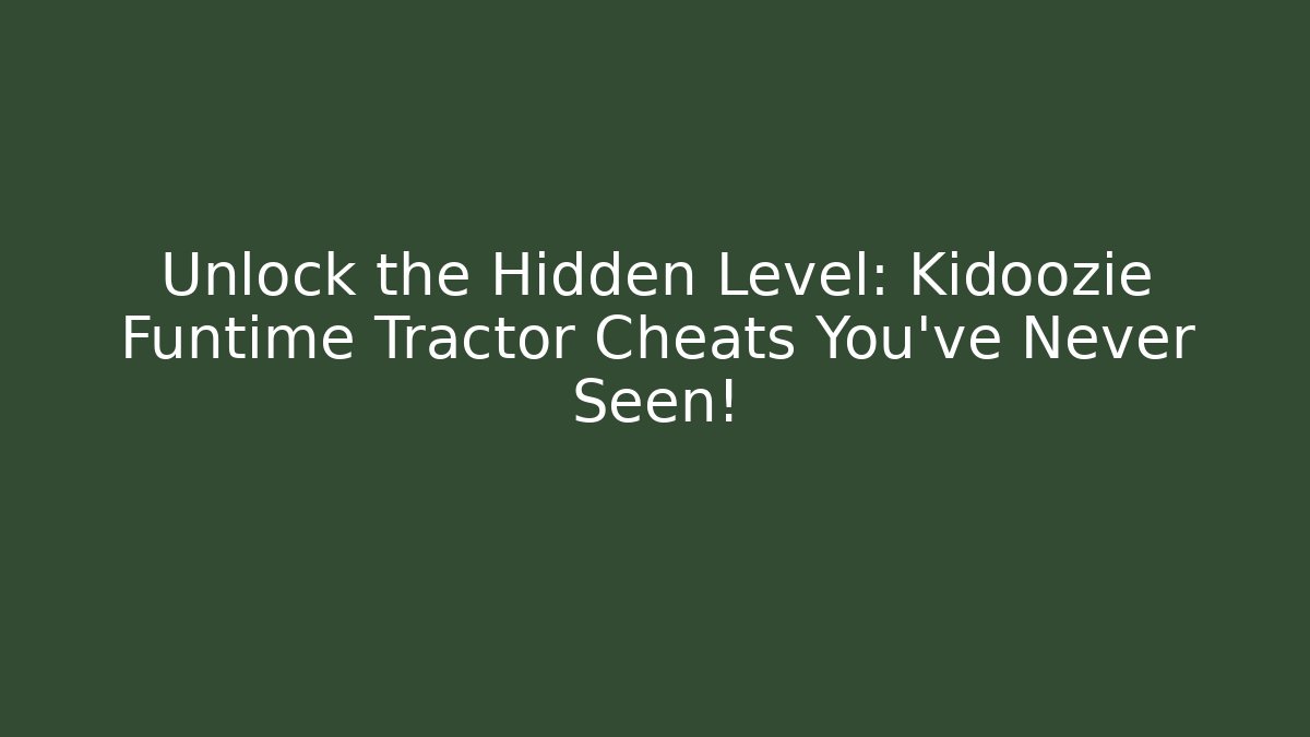Unlock the Hidden Level: Kidoozie Funtime Tractor Cheats You’ve Never Seen!