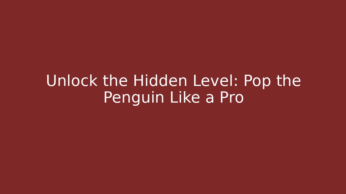 Unlock the Hidden Level: Pop the Penguin Like a Pro