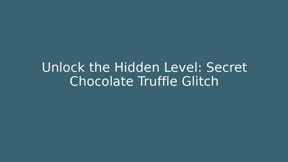 Unlock the Hidden Level: Secret Chocolate Truffle Glitch