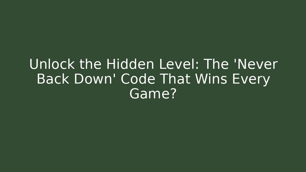 Unlock the Hidden Level: The 'Never Back Down' Code That Wins Every Game?