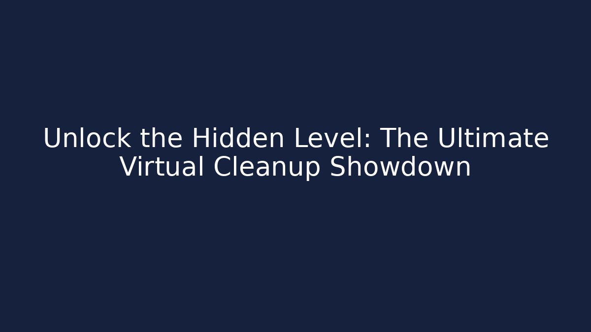Unlock the Hidden Level: The Ultimate Virtual Cleanup Showdown