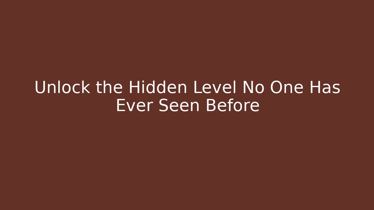 Unlock the Hidden Level No One Has Ever Seen Before