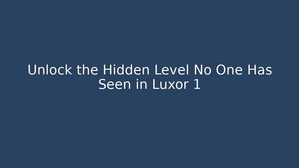 Unlock the Hidden Level No One Has Seen in Luxor 1