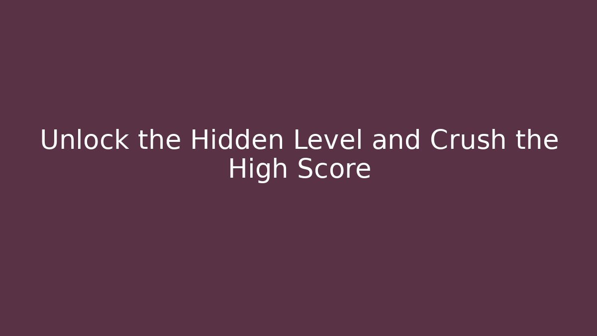 Unlock the Hidden Level and Crush the High Score
