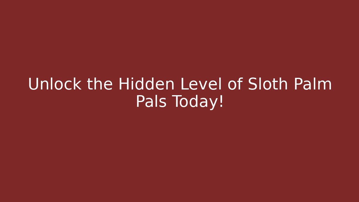 Unlock the Hidden Level of Sloth Palm Pals Today!